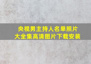 央视男主持人名单照片大全集高清图片下载安装