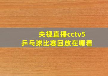 央视直播cctv5乒乓球比赛回放在哪看