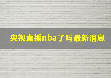 央视直播nba了吗最新消息