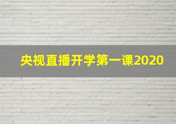 央视直播开学第一课2020