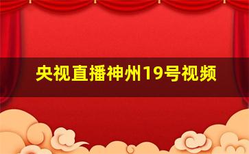 央视直播神州19号视频