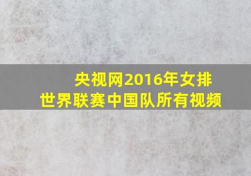 央视网2016年女排世界联赛中国队所有视频