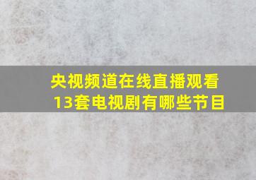 央视频道在线直播观看13套电视剧有哪些节目