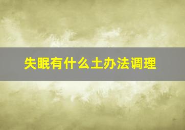 失眠有什么土办法调理