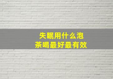 失眠用什么泡茶喝最好最有效