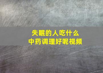 失眠的人吃什么中药调理好呢视频