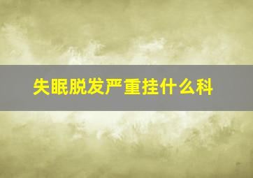 失眠脱发严重挂什么科