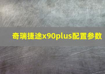 奇瑞捷途x90plus配置参数