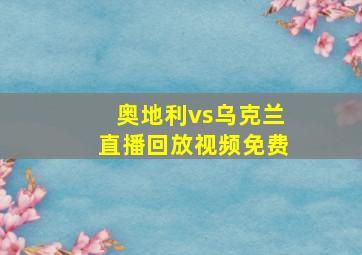 奥地利vs乌克兰直播回放视频免费