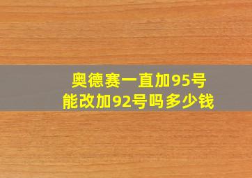 奥德赛一直加95号能改加92号吗多少钱