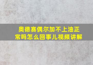 奥德赛偶尔加不上油正常吗怎么回事儿视频讲解