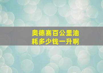 奥德赛百公里油耗多少钱一升啊