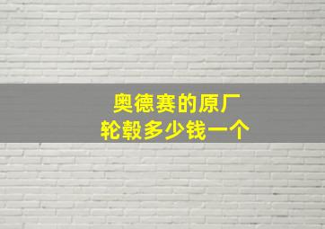 奥德赛的原厂轮毂多少钱一个