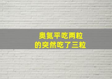 奥氮平吃两粒的突然吃了三粒