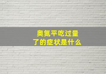 奥氮平吃过量了的症状是什么