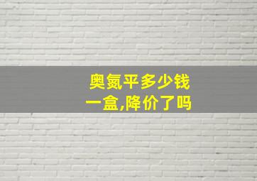 奥氮平多少钱一盒,降价了吗