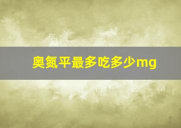 奥氮平最多吃多少mg