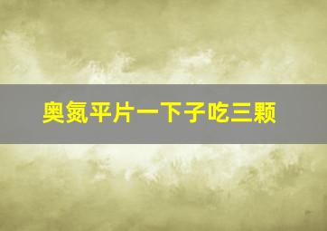 奥氮平片一下子吃三颗