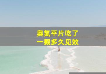 奥氮平片吃了一颗多久见效