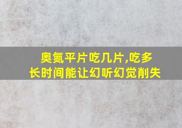 奥氮平片吃几片,吃多长时间能让幻听幻觉削失