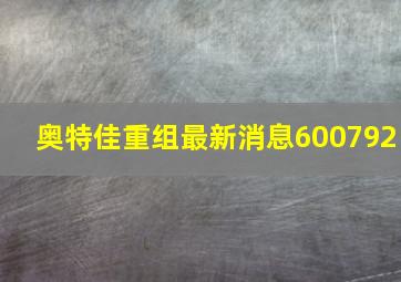 奥特佳重组最新消息600792