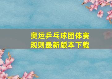 奥运乒乓球团体赛规则最新版本下载