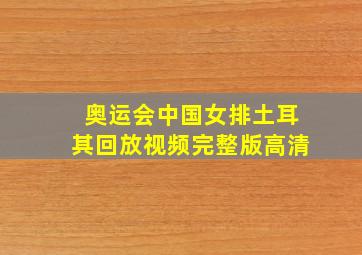 奥运会中国女排土耳其回放视频完整版高清