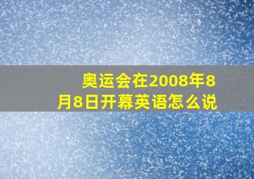 奥运会在2008年8月8日开幕英语怎么说