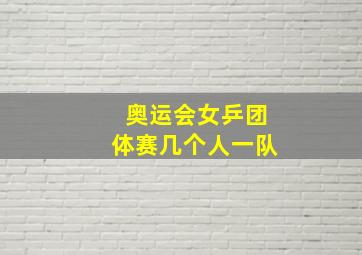 奥运会女乒团体赛几个人一队