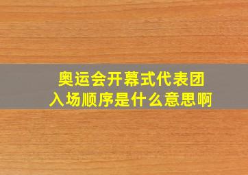 奥运会开幕式代表团入场顺序是什么意思啊