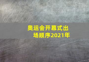 奥运会开幕式出场顺序2021年