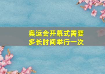 奥运会开幕式需要多长时间举行一次