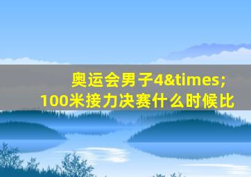 奥运会男子4×100米接力决赛什么时候比