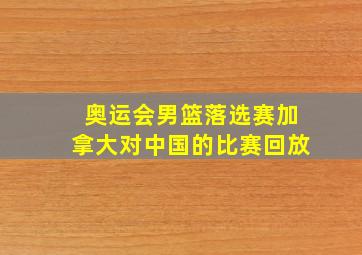 奥运会男篮落选赛加拿大对中国的比赛回放