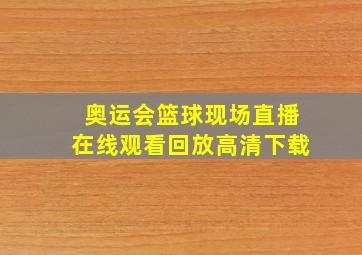 奥运会篮球现场直播在线观看回放高清下载