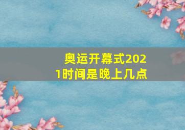 奥运开幕式2021时间是晚上几点