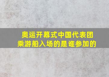 奥运开幕式中国代表团乘游船入场的是谁参加的