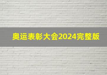 奥运表彰大会2024完整版