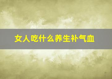 女人吃什么养生补气血