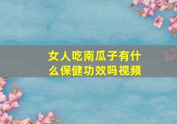 女人吃南瓜子有什么保健功效吗视频