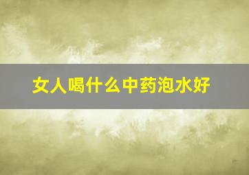 女人喝什么中药泡水好