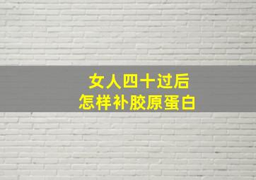 女人四十过后怎样补胶原蛋白