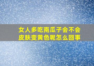 女人多吃南瓜子会不会皮肤变黄色呢怎么回事