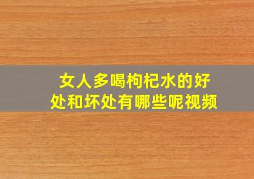 女人多喝枸杞水的好处和坏处有哪些呢视频