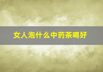 女人泡什么中药茶喝好