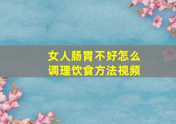 女人肠胃不好怎么调理饮食方法视频