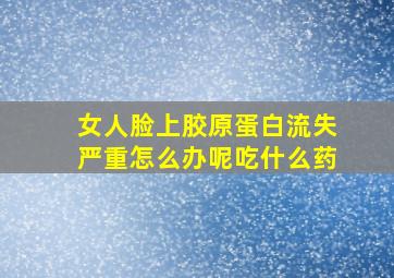 女人脸上胶原蛋白流失严重怎么办呢吃什么药