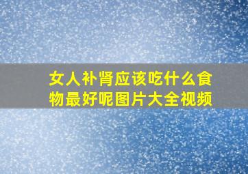 女人补肾应该吃什么食物最好呢图片大全视频