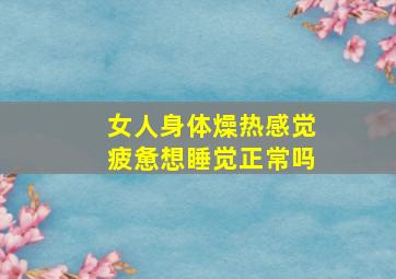 女人身体燥热感觉疲惫想睡觉正常吗