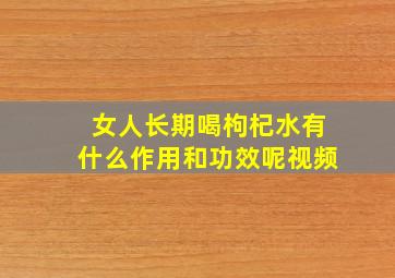 女人长期喝枸杞水有什么作用和功效呢视频